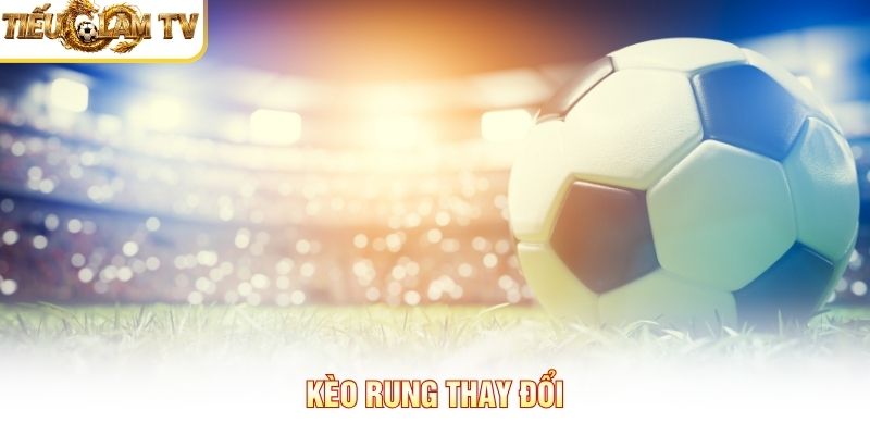 Kèo rung thay đổi 